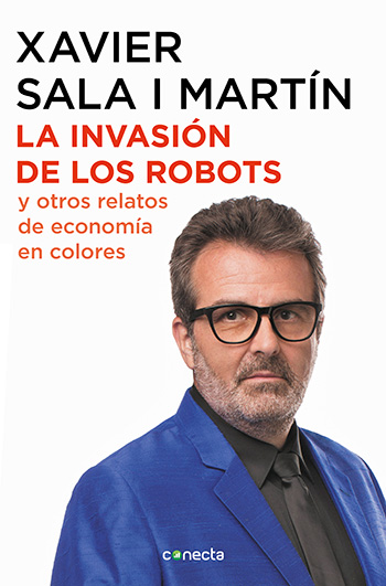  La invasión de los robots y otros relatos de economía en colores / El profesor Xavier Sala I Martín, economista de Harvard,