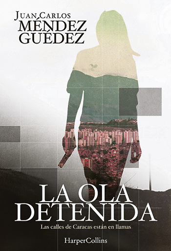 La ola detenida, de Juan Carlos Méndez Guédez (Harper Collins, 2017, 317 páginas)