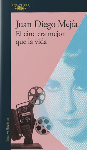 El cine era mejor que la vida de Juan Diego Mejía